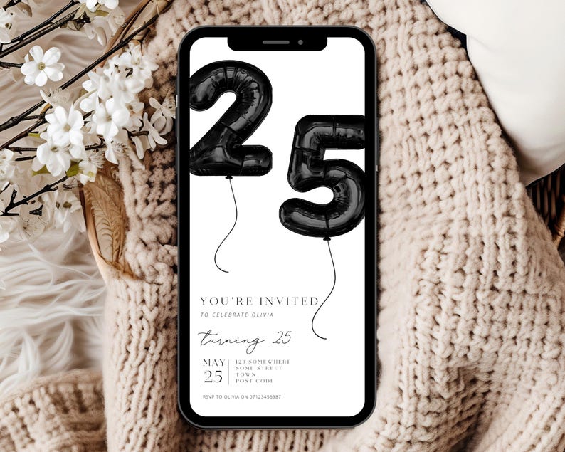 May include: A smartphone displays a birthday invitation. The invitation features black balloon numbers '25' and the text 'YOU'RE INVITED to celebrate Olivia turning 25'. The date is May 25th, with a location and RSVP information.