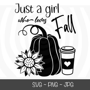 Fall SVG, cut file, girl who loves fall, coffee, pumpkin, sunflower, PNG, jpg, Digital file, Cricut tested