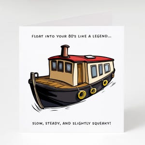 May include: Greeting card featuring a cartoon tugboat with a red roof, tan walls, and black hull. The text at the top reads "FLOAT INTO YOUR 80'S LIKE A LEGEND..." and the text at the bottom reads "SLOW, STEADY, AND SLIGHTLY SQUEAKY!"
