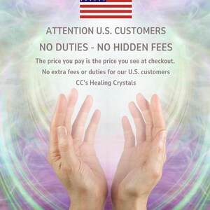 Peut inclure: Un graphique pr&eacute;sentant le drapeau des &Eacute;tats-Unis en haut, suivi du texte : ATTENTION U.S. CUSTOMERS, NO DUTIES - NO HIDDEN FEES, The price you pay is the price you see at checkout. No extra fees or duties for our U.S. customers, CC's Healing Crystals.