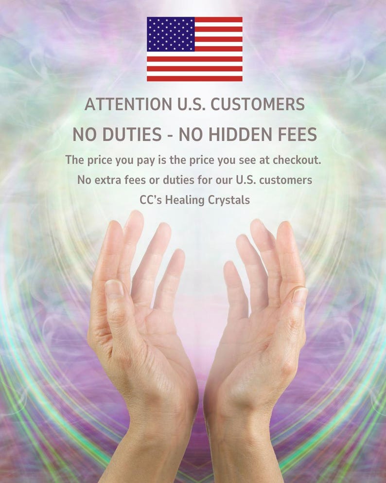Peut inclure: Un graphique pr&eacute;sentant le drapeau des &Eacute;tats-Unis en haut, suivi du texte : ATTENTION U.S. CUSTOMERS, NO DUTIES - NO HIDDEN FEES, The price you pay is the price you see at checkout. No extra fees or duties for our U.S. customers, CC's Healing Crystals.