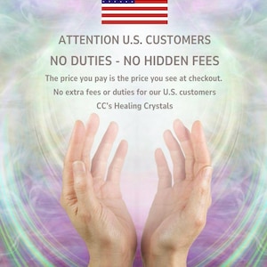 May include: A graphic featuring the United States flag above the text ATTENTION U.S. CUSTOMERS, NO DUTIES - NO HIDDEN FEES, The price you pay is the price you see at checkout. No extra fees or duties for our U.S. customers, CC's Healing Crystals.