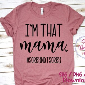 Mom Funny Svg, Funny Mama Saying Svg, I’m that Mama Sorry Not Sorry, Mom Life Shirt, Funny Quote Svg File for Cricut & Silhouette, Png