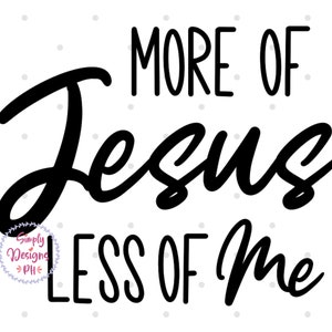 More Of Jesus Less Of Me SVG, Christian svg, Scripture SVG, Bible Verse svg, dxf and png instant download, Faith svg, Christian Quote svg
