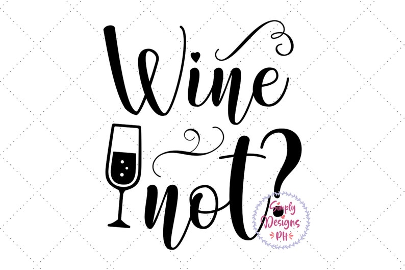 Wine Not SVG / Wine Glass / Cut File / Cricut / Commercial Etsy