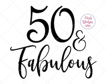 Fifty and Fabulous SVG, 50 and fabulous svg, dxf, png instant download, 50th birthday SVG, 50 svg, fifty svg, Birthday Queen svg, Fifty svg