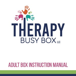 May include: A logo for a company called "Therapy Busy Box LLC" with a design of colorful handprints in a circle. The text "Adult Box Instruction Manual" is below the logo.