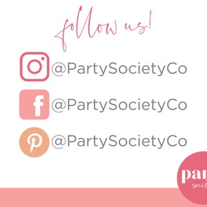 May include: Pink and white graphic with the text "follow us!" and social media icons for Instagram, Facebook, and Pinterest. Each icon has the text "@PartySocietyCo" next to it. The graphic also includes a pink circle with the text "party society co" in white.