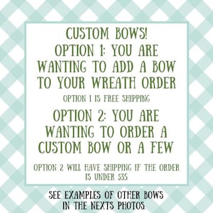 May include: Text on a white background with a green and white checkered pattern. The text reads: "CUSTOM BOWS! OPTION 1: YOU ARE WANTING TO ADD A BOW TO YOUR WREATH ORDER OPTION 1 IS FREE SHIPPING OPTION 2: YOU ARE WANTING TO ORDER A CUSTOM BOW OR A FEW OPTION 2 WILL HAVE SHIPPING IF THE ORDER IS UNDER $35 SEE EXAMPLES OF OTHER BOWS IN THE NEXTS PHOTOS."