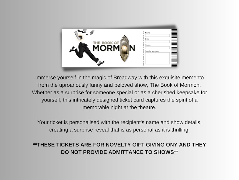 May include: A white ticket stub with a black and white illustration of a man running. The ticket stub has the text "The Book of Mormon" in black text. The ticket stub is for novelty gift giving only and does not provide admittance to shows.