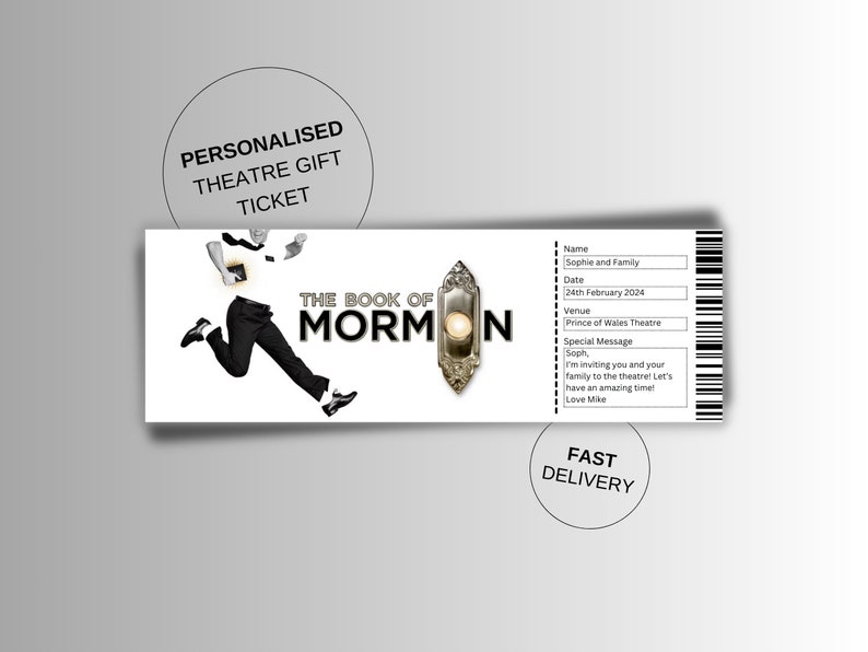 May include: Personalized theatre ticket for The Book of Mormon, featuring a running man in black and white, a door knocker, and the show's title in gold lettering. The ticket includes the name "Sophie and Family", the date "24th February 2024", the venue "Prince of Wales Theatre", and a special message.