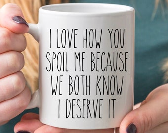 I love How You Spoil Me Coffee Mug , Valentine's Day Mugs , Couples Coffee Mugs , Gift For boyfriend mug  Gift For Him Anniversary gift mug