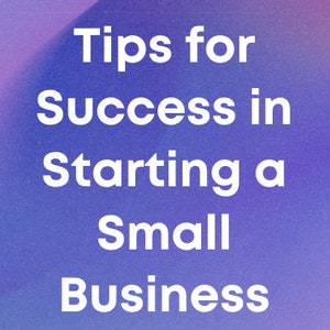 Tips for Success in Starting a Small Business