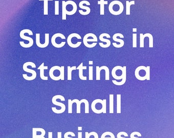 Tips for Success in Starting a Small Business