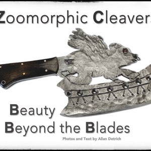 May include: A silver cleaver with a zoomorphic design of a winged creature. The cleaver has a black wooden handle and the text "Zoomorphic Cleavers" and "Beauty Beyond the Blades" is printed on the image. The text "Photos and Text by Allan Detrich" is also printed on the image.