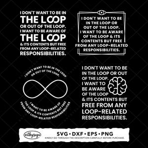 May include: Black and white digital art with the text "I don't want to be in the loop or out of the loop. I want to be aware of the loop & its contents but free from any loop-related responsibilities."