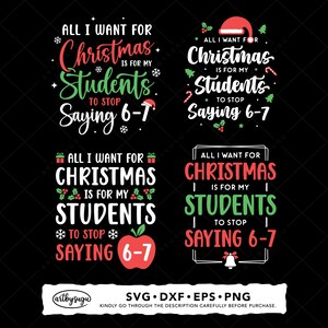 Peut inclure: Quatre motifs de Noël avec le texte "All I Want For Christmas Is For My Students To Stop Saying 6-7" en blanc, rouge et vert sur fond noir. Chaque motif comprend des éléments festifs tels que des flocons de neige, un bonnet de Père Noël et une pomme.