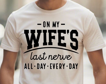On My Wife's Last Nerve SVG, PNG Files, Husband Svg, Husband Shirt Svg, Anniversary Svg, Funny Husband Svg, Sarcastic Svg, Fathers Day Svg