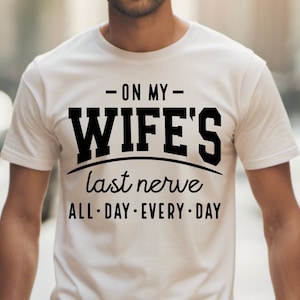 Op de laatste zenuw van mijn vrouw SVG, PNG-bestanden, man Svg, man Shirt Svg, verjaardag Svg, grappige man Svg, sarcastische Svg, Fathers Day Svg