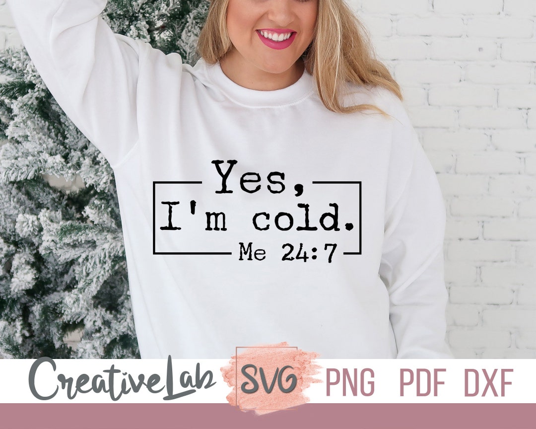 Yes Im Cold Me 24:7 SVG PNG Files Im so Freaking Cold Svg - Etsy