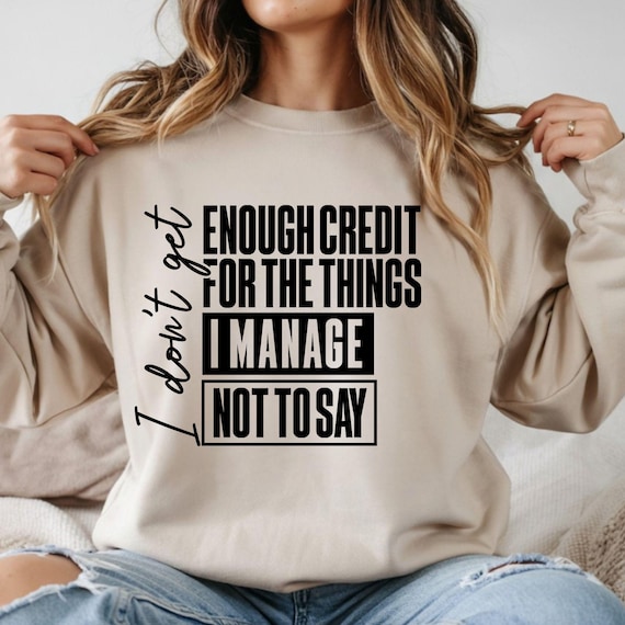Funny Sarcastic SVG, PNG, I Dont Get Enough Credit For The Things I Manage Not To Say Cricut and Sublimation Design