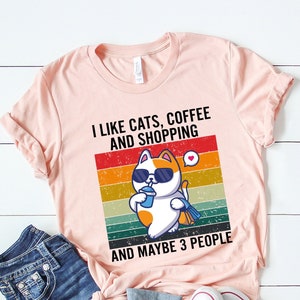 I like Cats, Coffee And Shopping And Maybe 3 People T-shirt, Funny Cat Shirt, Cat Lover Gift,  Cat Shirt Women,  Coffee Lover Shirt, Cat Tee