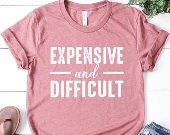 Expensive and Difficult T-Shirt: Funny Mom Life Shirt