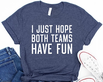Sarcastic Sports T-Shirt: I Just Hope Both Teams Have Fun