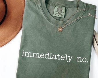 Comfort Colors 'Immediately No' T-Shirt: Funny Sarcastic Humor Tee