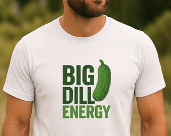 T-shirt Big Dill Energy | Chemise drôle de cornichons | Chemise de jeu de mots rustique | Cadeau pour amoureux de l'aneth | T-shirt original pour gourmets | Chemise Farmhouse Humour, unisexe