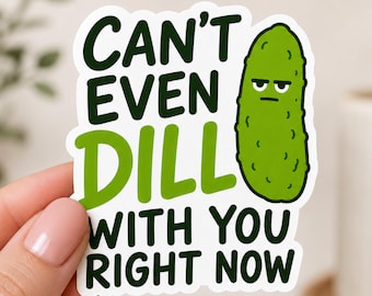 Cant Even Dill With You Sticker, Funny Pickle Sticker, Sarcastic Food Pun Decal, Pickle Lover Gift, Water Bottle Laptop Sticker