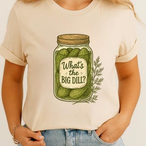 Whats the Big Dill Shirt, Funny Pickle Jar T-Shirt, Cottagecore Homestead Tee, Vintage Dill Pickle Graphic Shirt