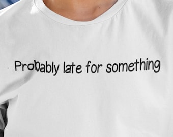 Sarcastic T-Shirt: Funny "Probably Late" Slogan Shirt