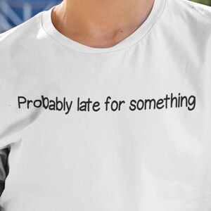 Sarcastic Shirt, Funny Shirt, Probably late for something, Shirts With Sayings, Sarcasm Shirt