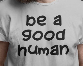 Be a Good Human Shirt: Inspirational Kindness Tee