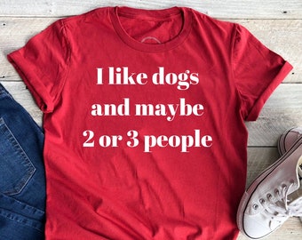 I like Dogs and Maybe 3 People, I like Dogs and Maybe, I like and maybe 3 people shirt, maybe 2 people, I like maybe 3 people, Dog Shirt
