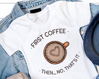 But First Coffee Shirt, First Coffee Then, Coffee Lovers Shirt, Coffee Shirt Womens, Funny Coffee Shirt, Coffee T-Shirt, Coffee is Life