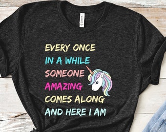 Every Once In A While Someone Amazing Comes Along And Here I Am Shirt, I'm Amazing, Unicorn Lover Gift, I'm A Unicorn, Amazing and Unique