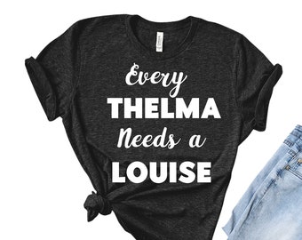 Every Thelma Needs a Louise Shirt, Thelma and Louise, Best Friends Shirt, Ride or Die, Matching Shirts, Best Friend Gift, Bestie Gift