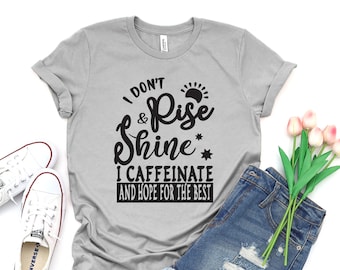 I Don't Rise and Shine I Caffeinate and Hope for the Best Shirt, Coffee Lover Shirt, Coffee Lover Gift, Mom Coffee Tee, Mom Life, Caffeine