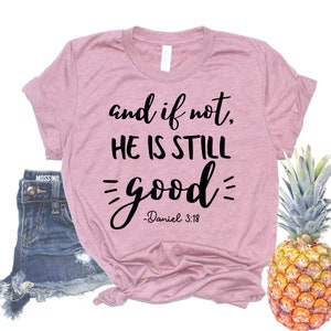 And If Not He is Still Good Shirt, Bible Quote, Christian Shirt, Scripture, Faith, Bible Verse