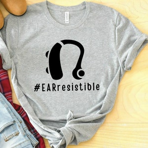 Earresistible Shirt, Hearing Aid, Hard of Hearing, Hearing Impaired, Turnt Up, Deaf Culture, ASL, Just Deaf, Deaf Awareness, Irresistible