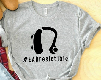 Earresistible Shirt, Hearing Aid, Hard of Hearing, Hearing Impaired, Turnt Up, Deaf Culture, ASL, Just Deaf, Deaf Awareness, Irresistible