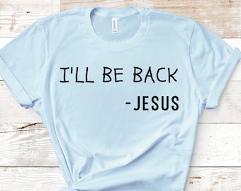 I'll Be Back Jesus Shirt, He Is Risen, Easter, I Will Rise, Christian Gift, Jesus Will Return, Will Come Back, Jesus Is Coming, Faith