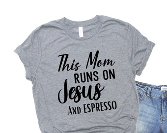 This Mom Runs On Jesus And Coffee Shirt,  Love Jesus, Love Coffee, Espresso, Jesus Lover, Christian Mom Gift