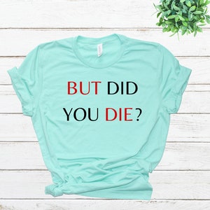 But Did You Die Shirt, Mom Life Shirt, Tired as A Mom Shirt, Funny Mom Shirt, Tired Mom Shirt, Funny Mom Gift, Cute Mom Shirt, Mama Gift