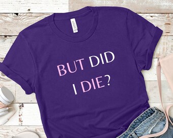 But Did I Die Shirt, But Did You Die, Cancer Survivor Shirt, Tired As A Mom Shirt, Funny Mom Gift, Cute Mom, Strong Women, Mom Life Shirt
