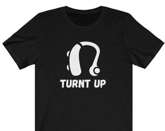 Turnt Up Shirt, Hearing Aid, Hard of Hearing, Hearing Impaired, Deaf Culture, ASL, Just Deaf Not Rude, Deaf Awareness