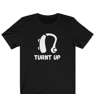 Turnt Up Shirt, Hearing Aid, Hard of Hearing, Hearing Impaired, Deaf Culture, ASL, Just Deaf Not Rude, Deaf Awareness
