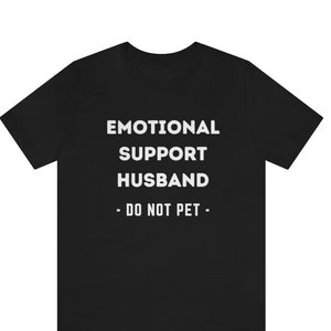 Emotional Support Husband Shirt, Do Not Pet, Service Human, ESA, Service Animal, Support Human Unisex Tee